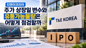 티앤이코리아 주가 상장일 변수와 유통가능물량은 어떻게 점검할까
